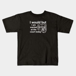 I would but I am wanted at the court today Kids T-Shirt